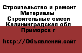 Строительство и ремонт Материалы - Строительные смеси. Калининградская обл.,Приморск г.